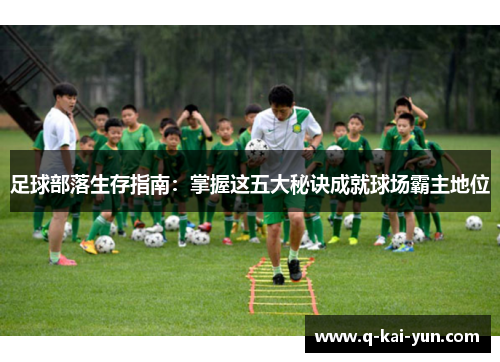 足球部落生存指南：掌握这五大秘诀成就球场霸主地位