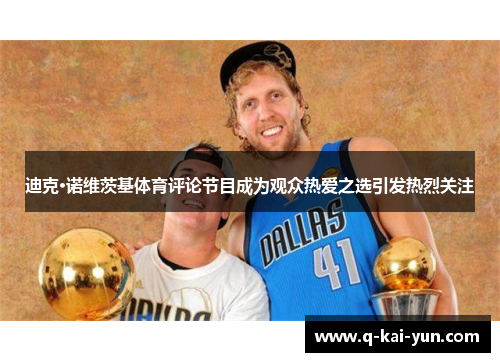 迪克·诺维茨基体育评论节目成为观众热爱之选引发热烈关注