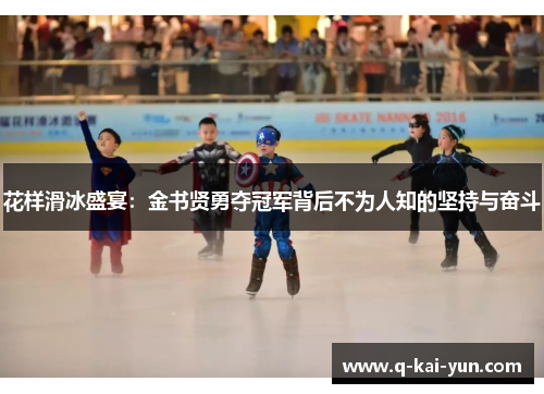 花样滑冰盛宴：金书贤勇夺冠军背后不为人知的坚持与奋斗