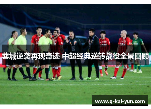 蓉城逆袭再现奇迹 中超经典逆转战役全景回顾