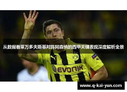 从数据看莱万多夫斯基对阵阿森纳的西甲关键表现深度解析全景