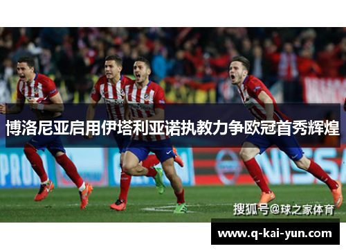 博洛尼亚启用伊塔利亚诺执教力争欧冠首秀辉煌