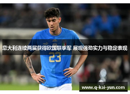 意大利连续两届获得欧国联季军 展现强劲实力与稳定表现